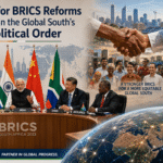 India’s Push for BRICS Reforms and Its Ascent in the Global South’s Geopolitical Order